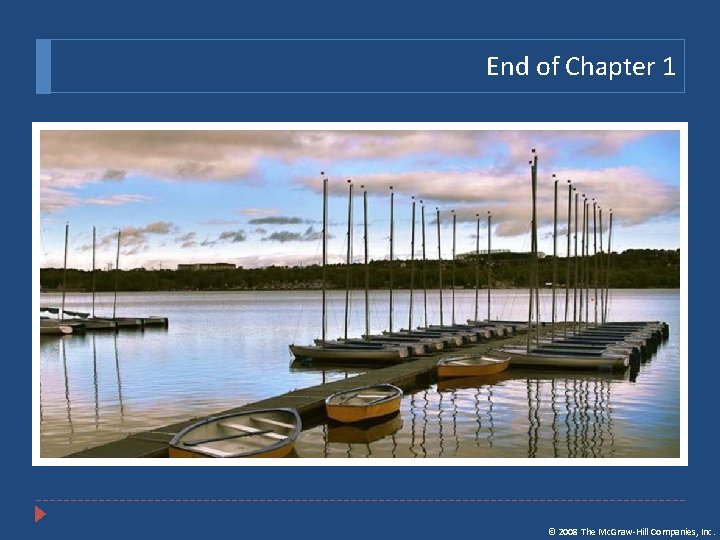 End of Chapter 1 © 2008 The Mc. Graw-Hill Companies, Inc. 