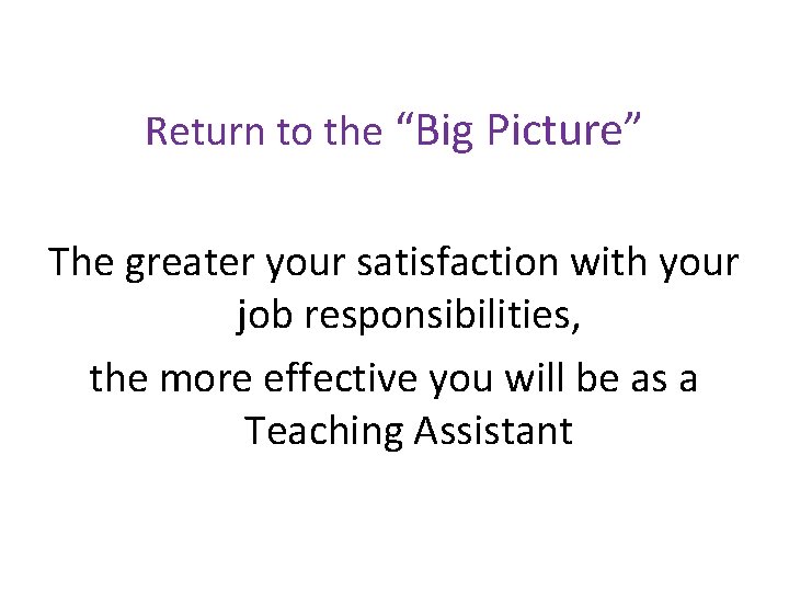 Return to the “Big Picture” The greater your satisfaction with your job responsibilities, the