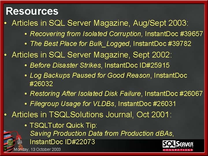 Resources • Articles in SQL Server Magazine, Aug/Sept 2003: • Recovering from Isolated Corruption,
