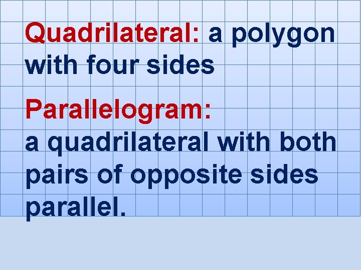 Quadrilateral: a polygon with four sides Parallelogram: a quadrilateral with both pairs of opposite