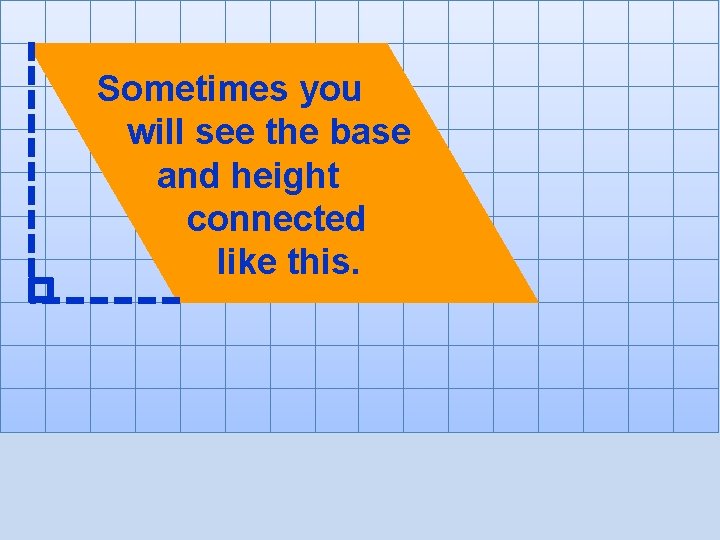 Sometimes you will see the base and height connected like this. 