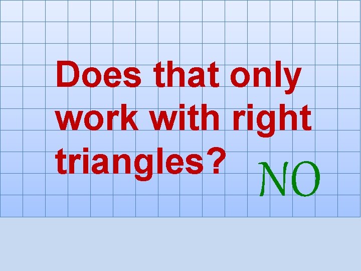 Does that only work with right triangles? NO 