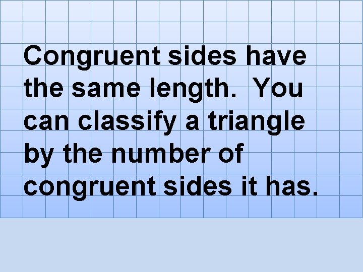 Congruent sides have the same length. You can classify a triangle by the number