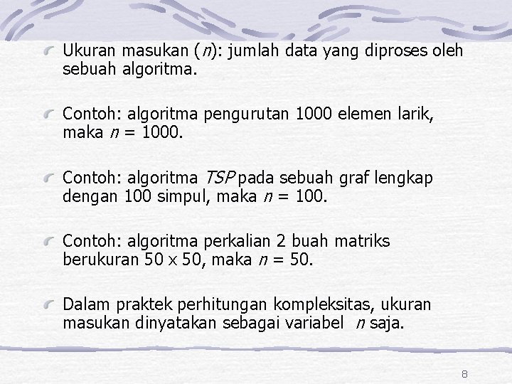 Ukuran masukan (n): jumlah data yang diproses oleh sebuah algoritma. Contoh: algoritma pengurutan 1000