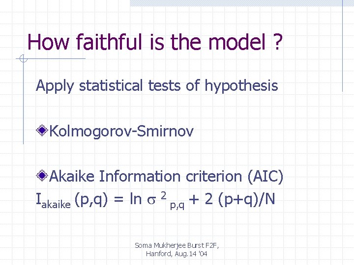 How faithful is the model ? Apply statistical tests of hypothesis Kolmogorov-Smirnov Akaike Information