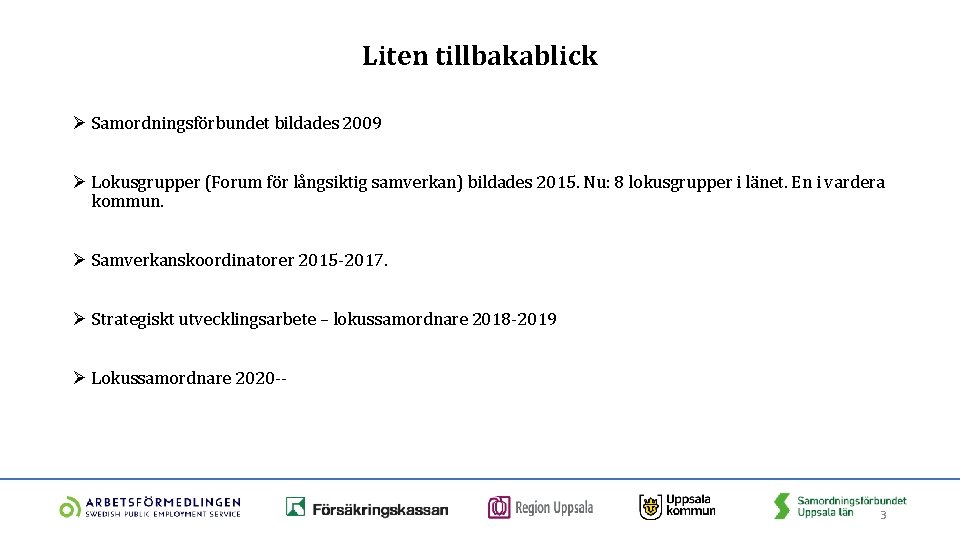 Liten tillbakablick Ø Samordningsförbundet bildades 2009 Ø Lokusgrupper (Forum för långsiktig samverkan) bildades 2015.