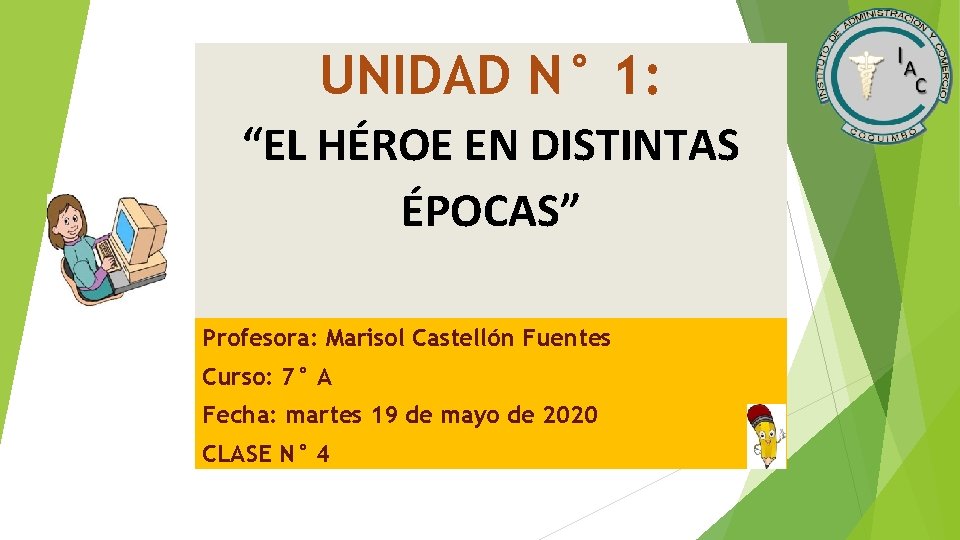 UNIDAD N° 1: “EL HÉROE EN DISTINTAS ÉPOCAS” Profesora: Marisol Castellón Fuentes Curso: 7°