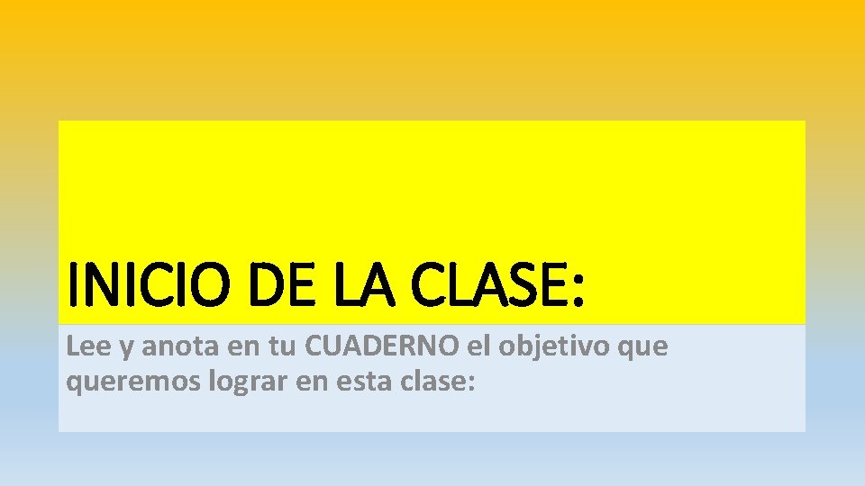 INICIO DE LA CLASE: Lee y anota en tu CUADERNO el objetivo queremos lograr