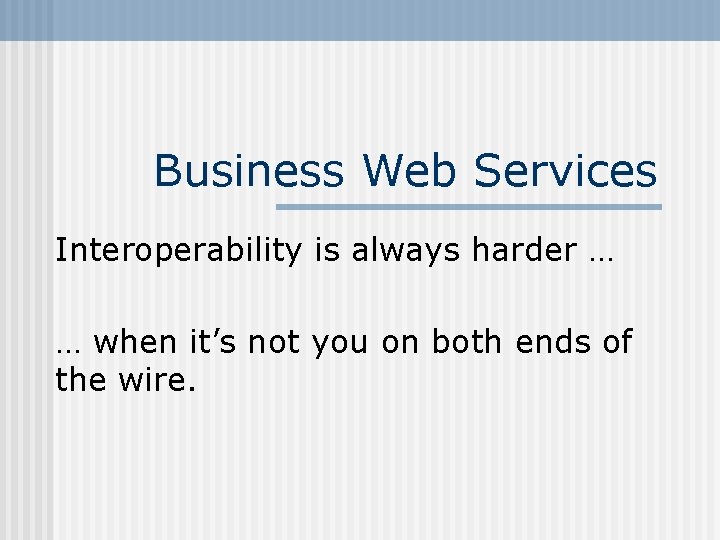 Business Web Services Interoperability is always harder … … when it’s not you on