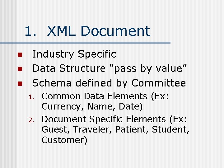 1. XML Document n n n Industry Specific Data Structure “pass by value” Schema