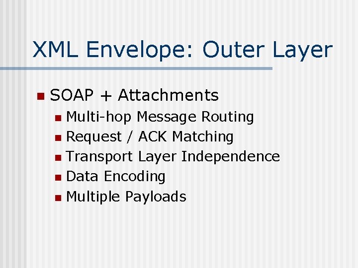 XML Envelope: Outer Layer n SOAP + Attachments Multi-hop Message Routing n Request /