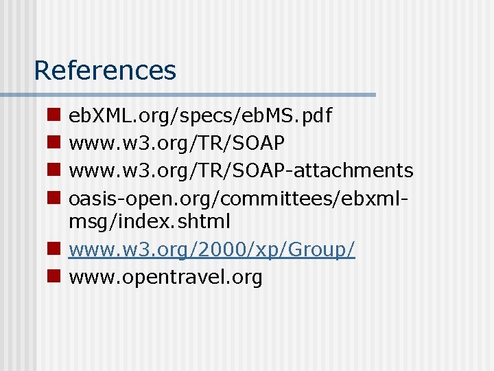 References n n eb. XML. org/specs/eb. MS. pdf www. w 3. org/TR/SOAP-attachments oasis-open. org/committees/ebxmlmsg/index.