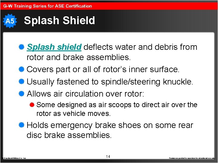 Splash Shield Splash shield deflects water and debris from rotor and brake assemblies. Covers