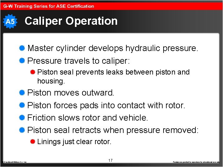 Caliper Operation Master cylinder develops hydraulic pressure. Pressure travels to caliper: Piston seal prevents