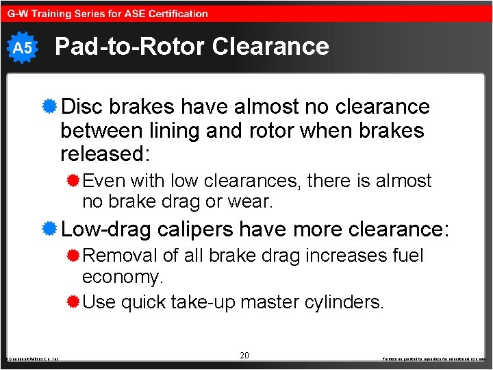 Pad-to-Rotor Clearance Disc brakes have almost no clearance between lining and rotor when brakes