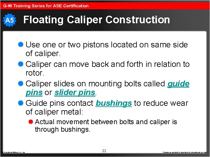 Floating Caliper Construction Use one or two pistons located on same side of caliper.
