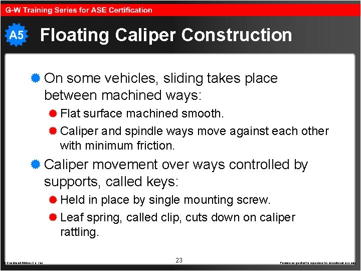 Floating Caliper Construction On some vehicles, sliding takes place between machined ways: Flat surface