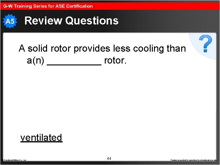 Review Questions A solid rotor provides less cooling than a(n) _____ rotor. ventilated ©