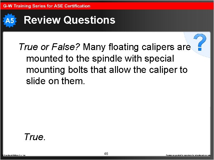 Review Questions True or False? Many floating calipers are mounted to the spindle with