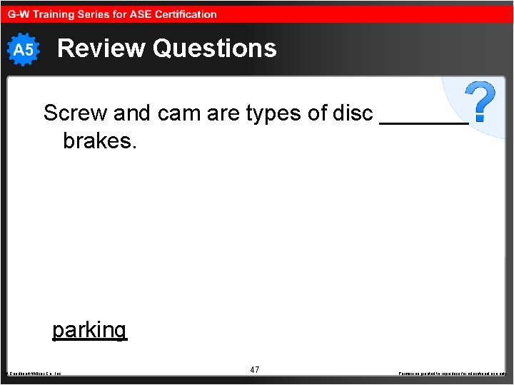 Review Questions Screw and cam are types of disc _______ brakes. parking © Goodheart-Willcox