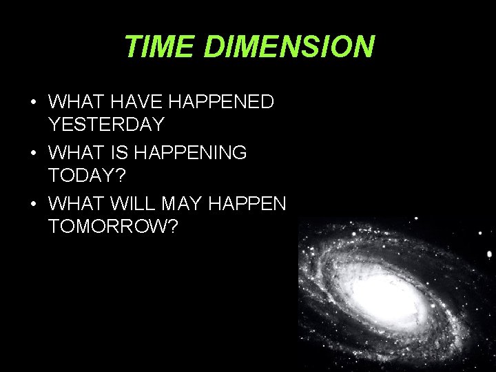 TIME DIMENSION • WHAT HAVE HAPPENED YESTERDAY • WHAT IS HAPPENING TODAY? • WHAT