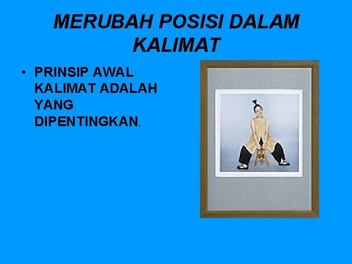 MERUBAH POSISI DALAM KALIMAT • PRINSIP AWAL KALIMAT ADALAH YANG DIPENTINGKAN. 