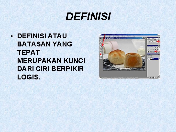 DEFINISI • DEFINISI ATAU BATASAN YANG TEPAT MERUPAKAN KUNCI DARI CIRI BERPIKIR LOGIS. 