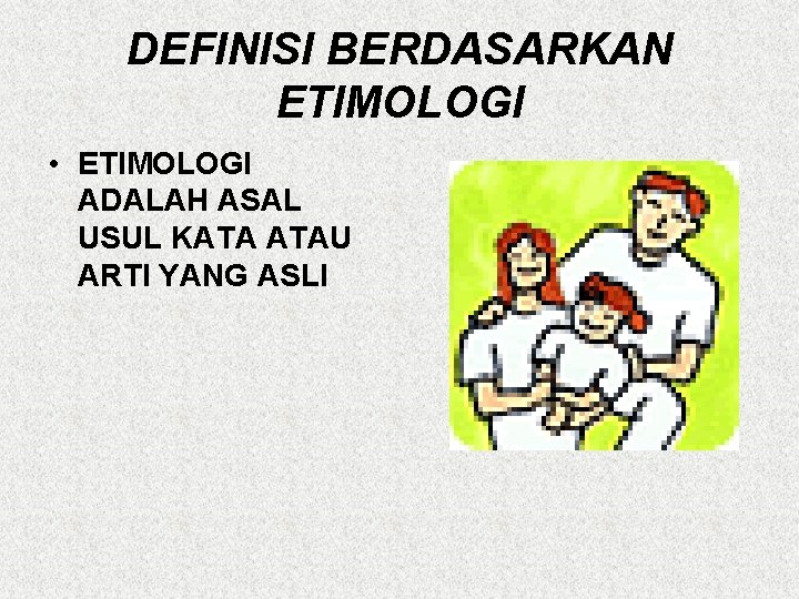 DEFINISI BERDASARKAN ETIMOLOGI • ETIMOLOGI ADALAH ASAL USUL KATA ATAU ARTI YANG ASLI 