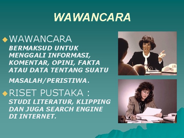 WAWANCARA u WAWANCARA BERMAKSUD UNTUK MENGGALI INFORMASI, KOMENTAR, OPINI, FAKTA ATAU DATA TENTANG SUATU