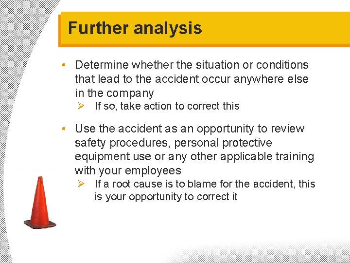 Further analysis • Determine whether the situation or conditions that lead to the accident