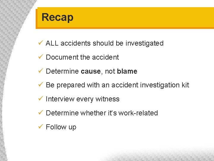 Recap ü ALL accidents should be investigated ü Document the accident ü Determine cause,