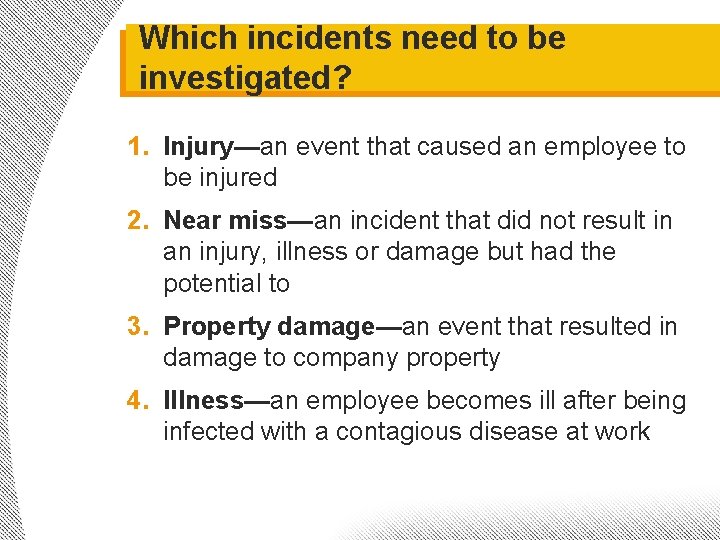 Which incidents need to be investigated? 1. Injury—an event that caused an employee to