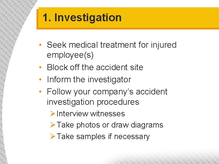 1. Investigation • Seek medical treatment for injured employee(s) • Block off the accident