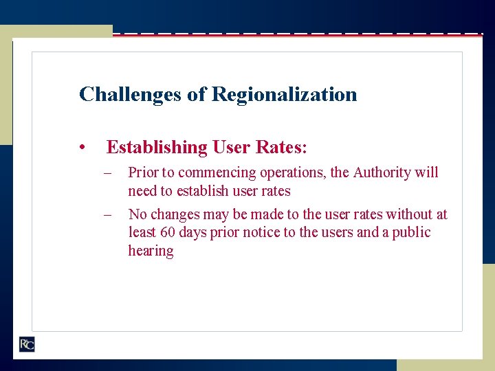 Challenges of Regionalization • Establishing User Rates: – Prior to commencing operations, the Authority
