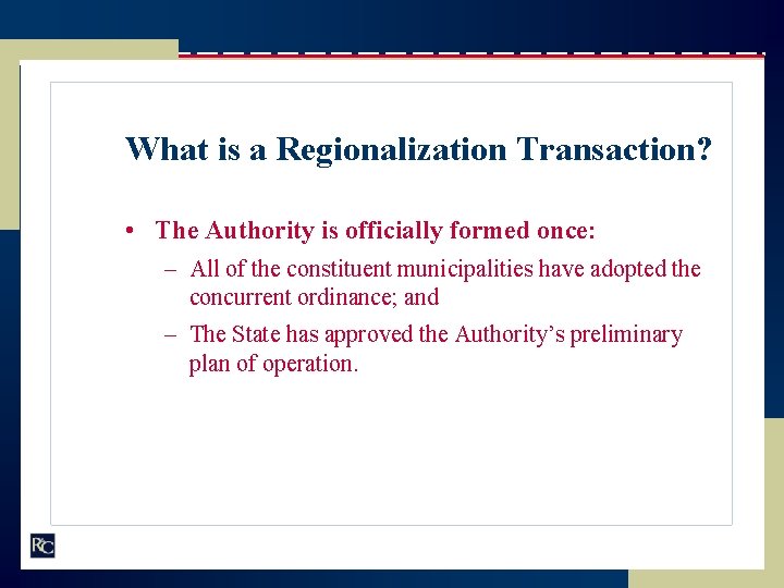 What is a Regionalization Transaction? • The Authority is officially formed once: – All