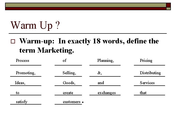 Warm Up ? Warm-up: In exactly 18 words, define the term Marketing. Process of