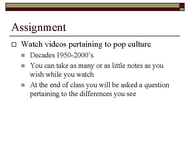 Assignment o Watch videos pertaining to pop culture n n n Decades 1950 -2000’s