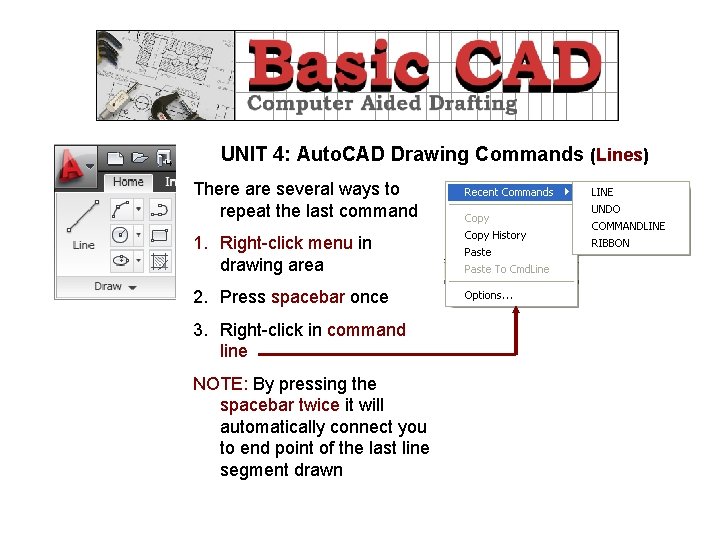 UNIT 4: Auto. CAD Drawing Commands (Lines) There are several ways to repeat the