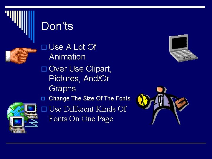 Don’ts o Use A Lot Of Animation o Over Use Clipart, Pictures, And/Or Graphs