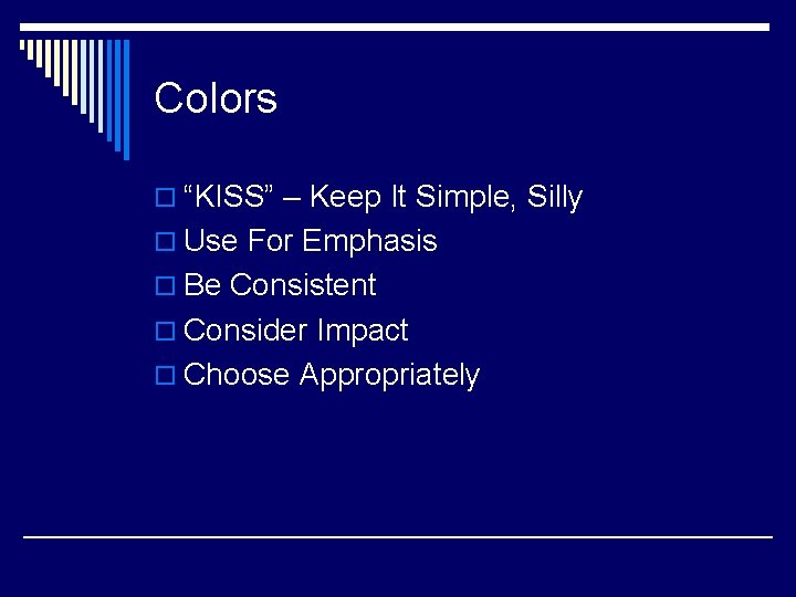 Colors o “KISS” – Keep It Simple, Silly o Use For Emphasis o Be