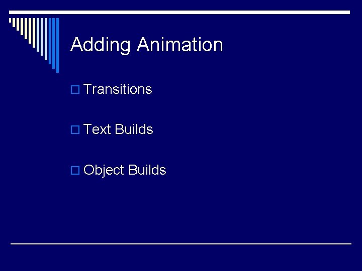 Adding Animation o Transitions o Text Builds o Object Builds 