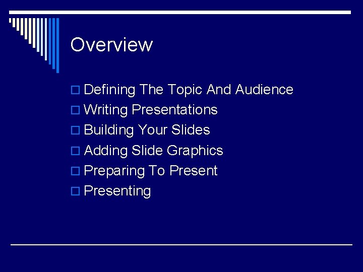 Overview o Defining The Topic And Audience o Writing Presentations o Building Your Slides