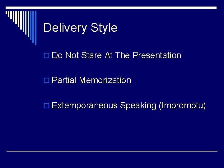 Delivery Style o Do Not Stare At The Presentation o Partial Memorization o Extemporaneous