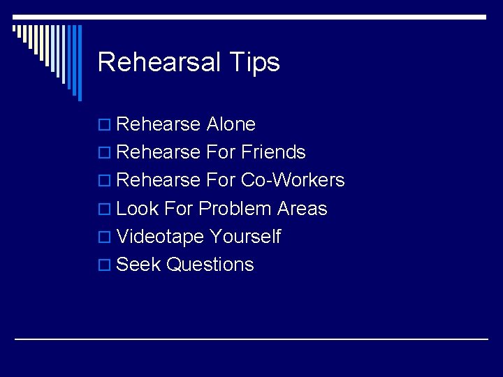 Rehearsal Tips o Rehearse Alone o Rehearse For Friends o Rehearse For Co-Workers o