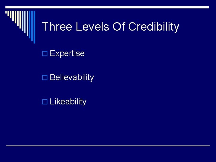 Three Levels Of Credibility o Expertise o Believability o Likeability 
