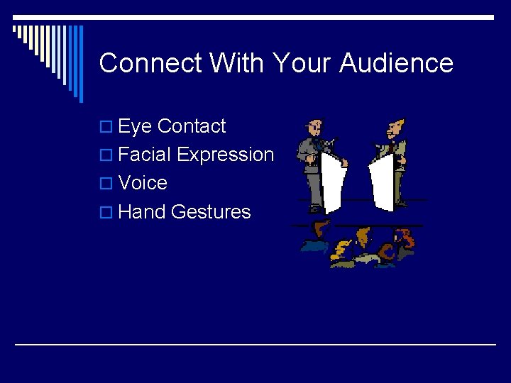 Connect With Your Audience o Eye Contact o Facial Expression o Voice o Hand