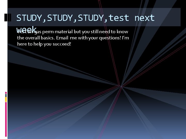 STUDY, test next week Test on gas perm material but you still need to