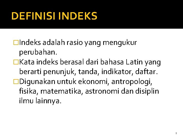 DEFINISI INDEKS �Indeks adalah rasio yang mengukur perubahan. �Kata indeks berasal dari bahasa Latin