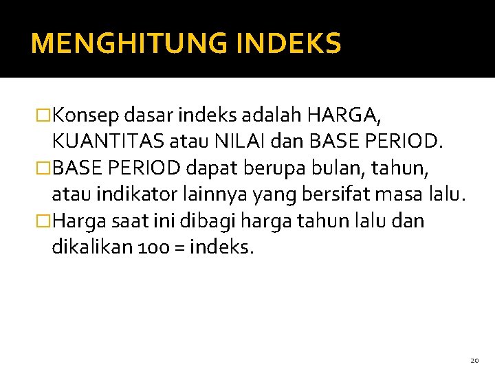 MENGHITUNG INDEKS �Konsep dasar indeks adalah HARGA, KUANTITAS atau NILAI dan BASE PERIOD. �BASE MENGHITUNG INDEKS �Konsep dasar indeks adalah HARGA, KUANTITAS atau NILAI dan BASE PERIOD. �BASE