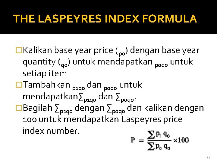 THE LASPEYRES INDEX FORMULA �Kalikan base year price (p 0) dengan base year quantity THE LASPEYRES INDEX FORMULA �Kalikan base year price (p 0) dengan base year quantity